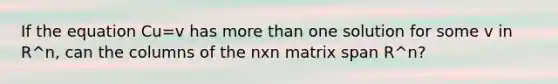 If the equation Cu=v has more than one solution for some v in R^n, can the columns of the nxn matrix span R^n?