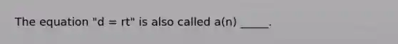 The equation "d = rt" is also called a(n) _____.