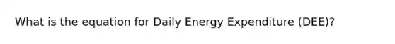 What is the equation for Daily Energy Expenditure (DEE)?