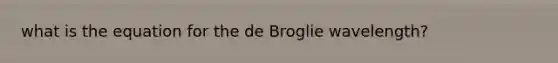 what is the equation for the de Broglie wavelength?