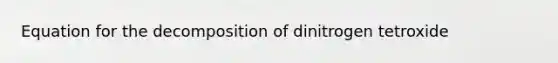 Equation for the decomposition of dinitrogen tetroxide