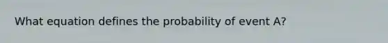 What equation defines the probability of event A?