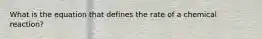 What is the equation that defines the rate of a chemical reaction?