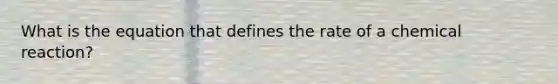 What is the equation that defines the rate of a chemical reaction?