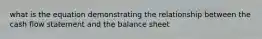 what is the equation demonstrating the relationship between the cash flow statement and the balance sheet