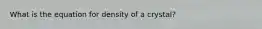 What is the equation for density of a crystal?