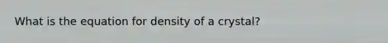 What is the equation for density of a crystal?