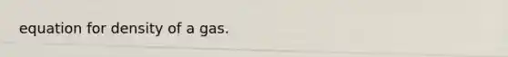 equation for density of a gas.