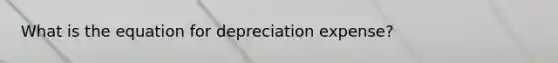 What is the equation for depreciation expense?