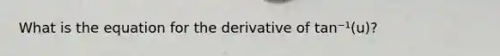 What is the equation for the derivative of tan⁻¹(u)?