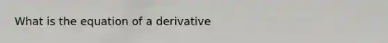 What is the equation of a derivative