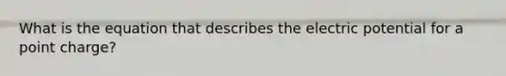 What is the equation that describes the electric potential for a point charge?