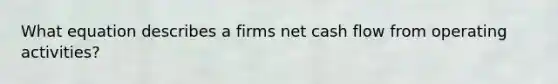 What equation describes a firms net cash flow from operating activities?