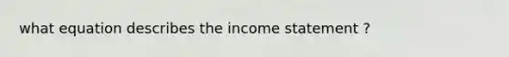 what equation describes the income statement ?