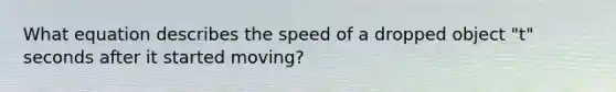 What equation describes the speed of a dropped object "t" seconds after it started moving?