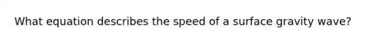 What equation describes the speed of a surface gravity wave?