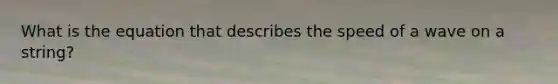 What is the equation that describes the speed of a wave on a string?