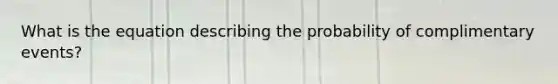 What is the equation describing the probability of complimentary events?