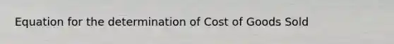 Equation for the determination of Cost of Goods Sold