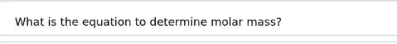 What is the equation to determine molar mass?