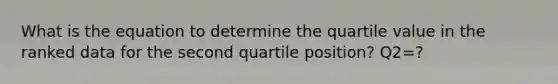 What is the equation to determine the quartile value in the ranked data for the second quartile position? Q2=?