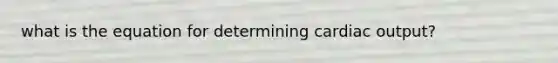 what is the equation for determining cardiac output?