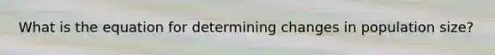 What is the equation for determining changes in population size?