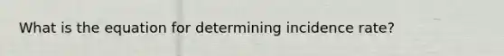 What is the equation for determining incidence rate?