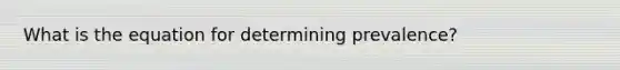 What is the equation for determining prevalence?