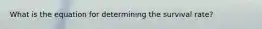 What is the equation for determining the survival rate?
