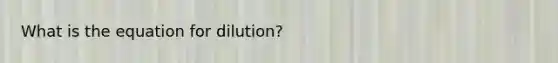 What is the equation for dilution?