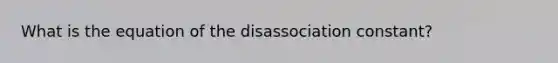 What is the equation of the disassociation constant?