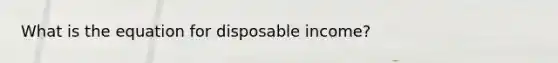 What is the equation for disposable income?