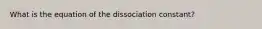 What is the equation of the dissociation constant?