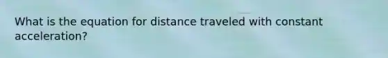 What is the equation for distance traveled with constant acceleration?