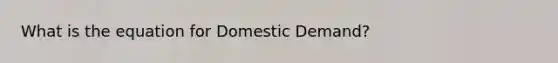 What is the equation for Domestic Demand?