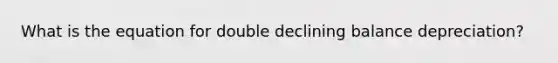 What is the equation for double declining balance depreciation?