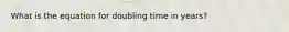 What is the equation for doubling time in years?