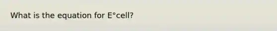 What is the equation for E°cell?