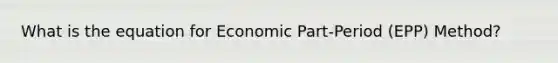 What is the equation for Economic Part-Period (EPP) Method?