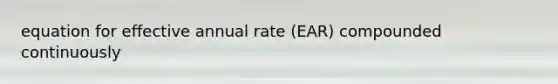 equation for effective annual rate (EAR) compounded continuously