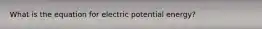 What is the equation for electric potential energy?