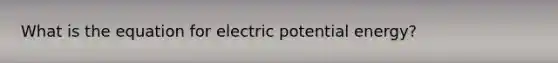 What is the equation for electric potential energy?