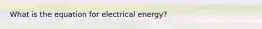 What is the equation for electrical energy?