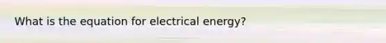 What is the equation for electrical energy?