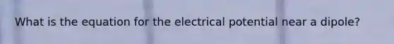 What is the equation for the electrical potential near a dipole?