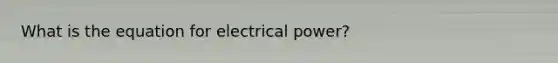 What is the equation for electrical power?