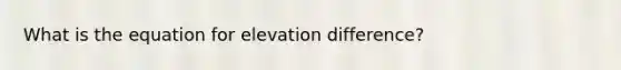 What is the equation for elevation difference?