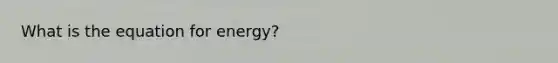 What is the equation for energy?