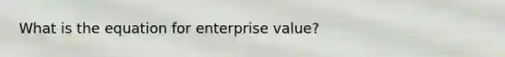 What is the equation for enterprise value?